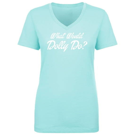 What Would Dolly Do? Womens V-Neck T-Shirt