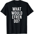 thumbnail image 1 of What Would EFREN Do Funny Personalized Name Joke Men Gift T-Shirt, 1 of 4