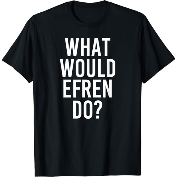 What Would EFREN Do Funny Personalized Name Joke Men Gift T-Shirt
