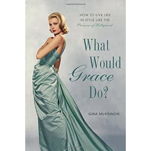 Pre-Owned What Would Grace Do?: How to Live Life in Style Like the Princess of Hollywood (Hardcover) 1592408281 9781592408283