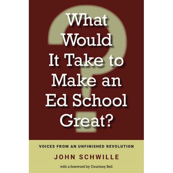 What Would It Take to Make an Ed School Great? : Voices from an Unfinished Revolution (Paperback)