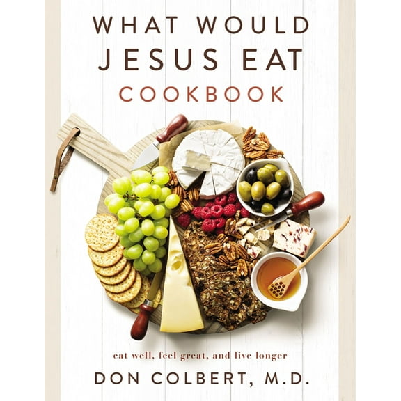 What Would Jesus Eat Cookbook: Eat Well, Feel Great, and Live Longer, (Paperback)