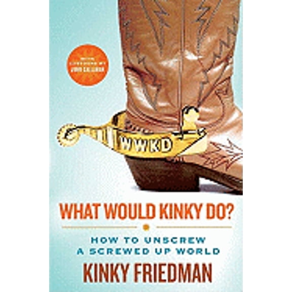 What Would Kinky Do? : How to Unscrew a Screwed-Up World