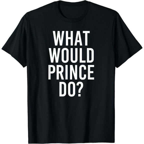 What Would PRINCE Do Funny Personalized Name Joke Men Gift T-Shirt