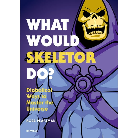What Would Skeletor Do?: Diabolical Ways to Master the Universe (Hardcover)