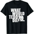 thumbnail image 1 of What Would Teddy Roosevelt Do? Funny History T-Shirt, 1 of 3