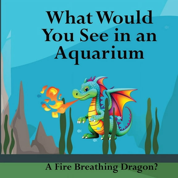 What Would You See in an Aquarium: A Fire Breathing Dragon?, (Paperback)