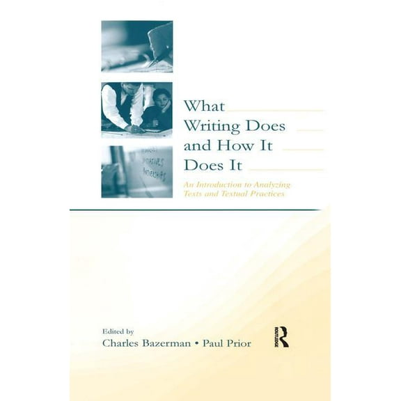What Writing Does and How It Does It: An Introduction to Analyzing Texts and Textual Practices, (Hardcover)