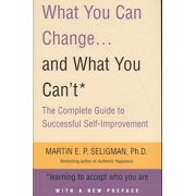 What You Can Change. . and What You Cant The Complete Guide to Successful Self-improvement
