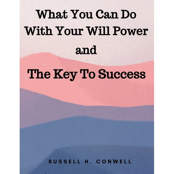 What You Can Do With Your Will Power and The Key To Success, (Paperback)