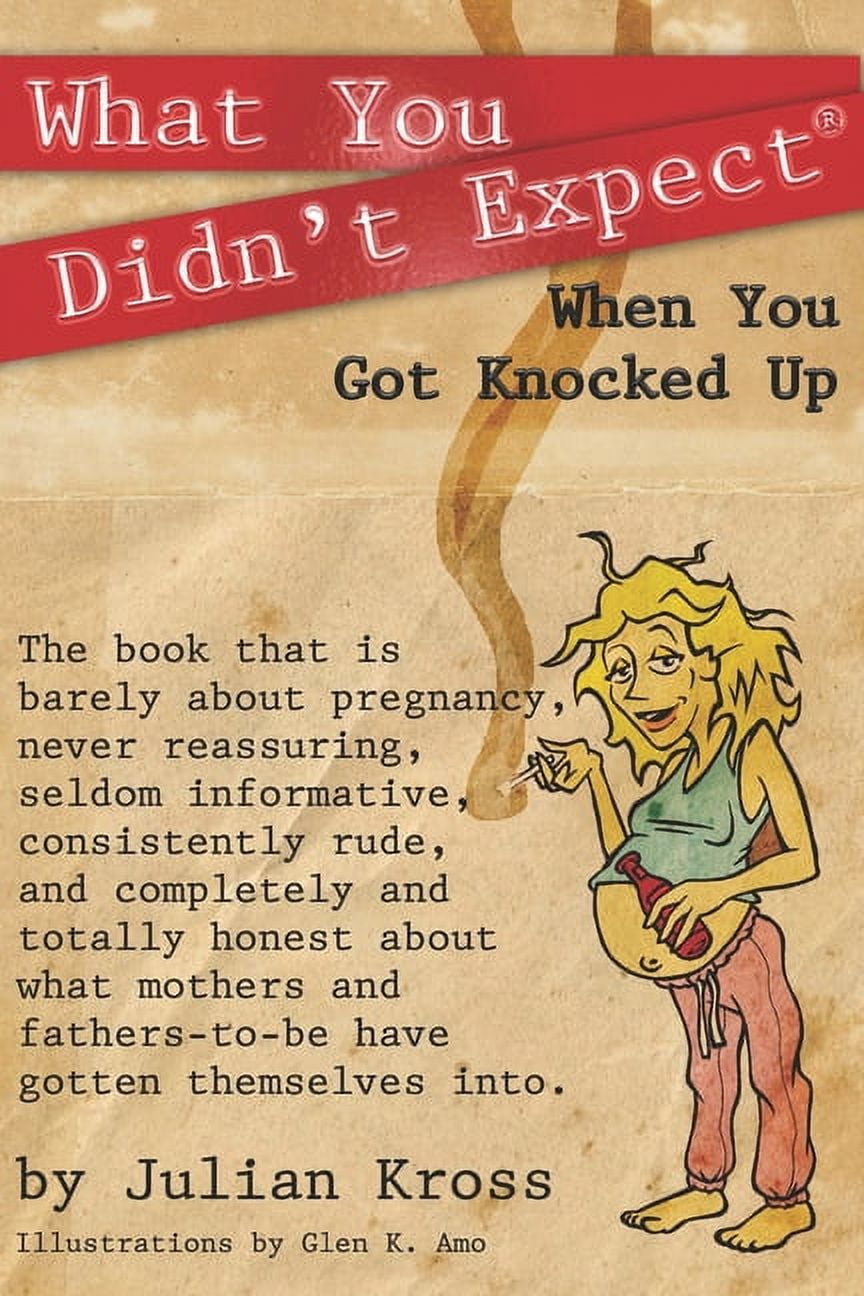 What You Didn't Expect: What You Didn't Expect When You Got Knocked Up: A  Satire of the Journey of Your First Pregnancy (Series #1) (Paperback) -  Walmart.com