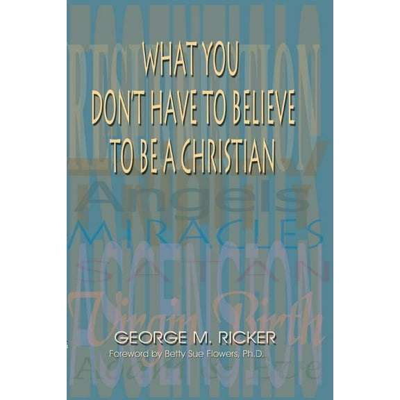 What You Don't Have to Believe to Be a Christian, (Paperback)