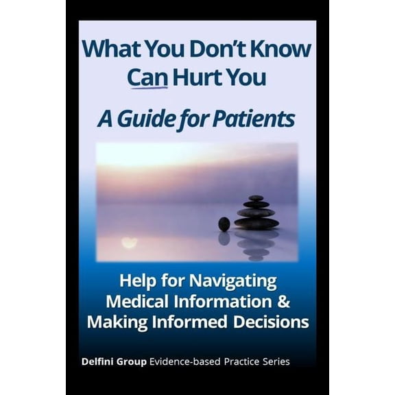 Pre-Owned What You Don't Know Can Hurt You-A Guide for Patients: Help for Navigating Medical Information & Making Informed Decisions