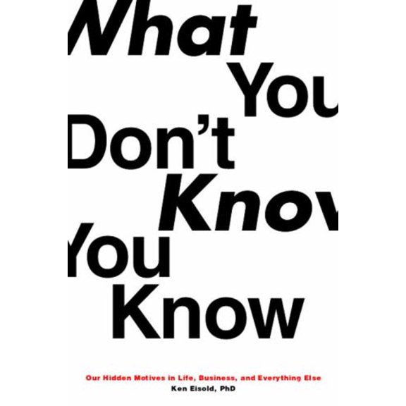 Pre-Owned What You Don't Know You Know: Our Hidden Motives in Life, Business, and Everything Else (Hardcover) 1590512618 9781590512616