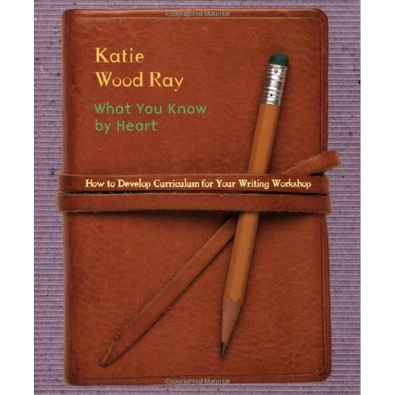 Pre-Owned What You Know by Heart: How to Develop Curriculum for Your Writing Workshop (Paperback) 0325003645 9780325003641