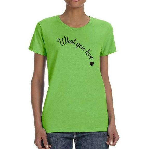 What You Love Quote T-Shirt Women -Image by Shutterstock, Female x-Large