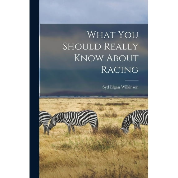 What You Should Really Know About Racing Paperback 1013907965 9781013907968 Syd Elgan 1889- Wilkinson