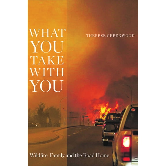 Pre-Owned What You Take with You: Wildfire, Family and the Road Home (Paperback) 1772124494 9781772124491