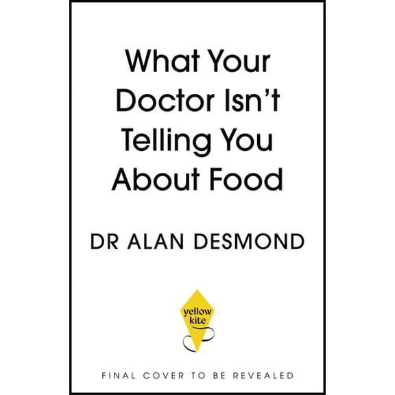 What Your Doctor Isn't Telling You About Food: The truth about modern diets and health - everything you should know about what you're eating a