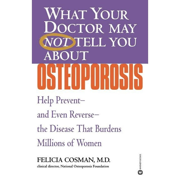 What Your Doctor May Not Tell You About. What Your Doctor May Not Tell You about Osteoporosis: Help Prevent--And Even Reverse--The Disease That Burdens Millions , (Paperback)