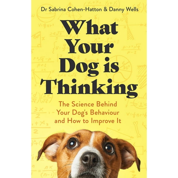 What Your Dog Is Thinking: The Science Behind Your Dog's Behaviour and How to Improve It, (Paperback)