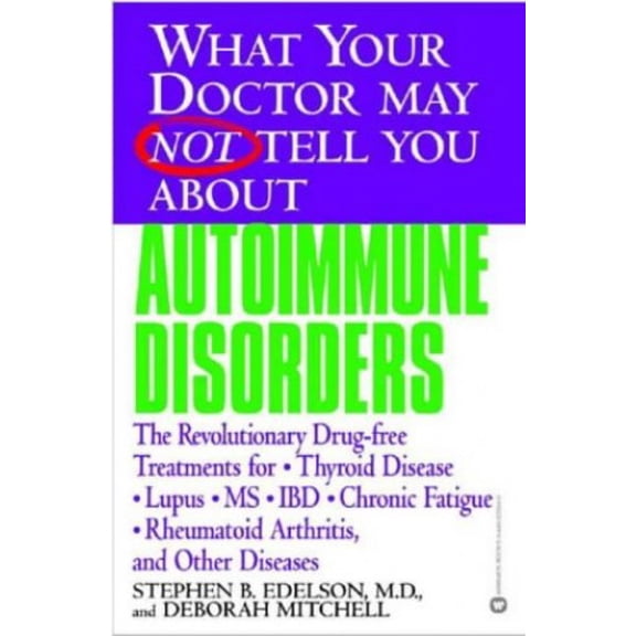 Pre-Owned What Your Doctor May Not Tell You about Autoimmune Disorders: The Revolutionary Drug-Free Treatments for Thyroid Disease, Lupus, MS, IBD, Chronic Fati (Paperback) 0446679240 9780446679244