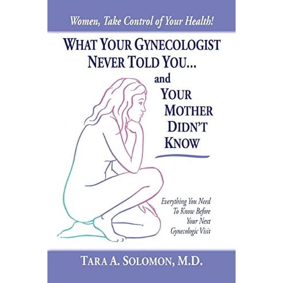 Pre-Owned What Your Gynecologist Never Told You...And Your Mother Didn't Know: Everything You Need to Know Before Your Next Gynecologic Visit (Paperback) 1438914792 9781438914794