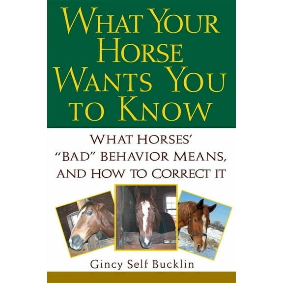 What Your Horse Wants You to Know: What Horses' Bad Behavior Means, and How to Correct It, (Hardcover)