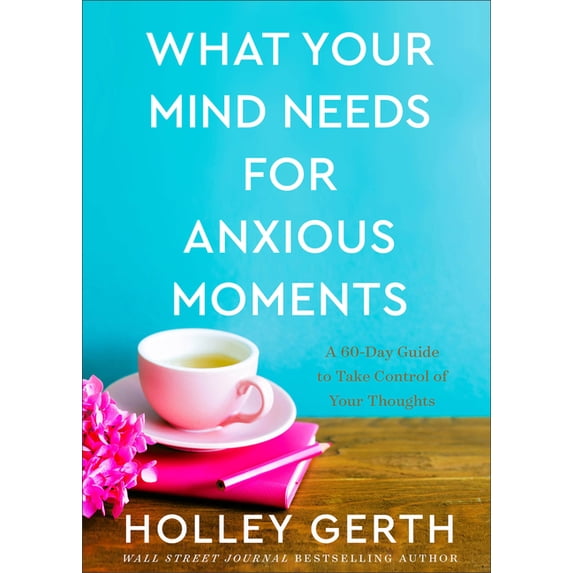 What Your Mind Needs for Anxious Moments: A 60-Day Guide to Take Control of Your Thoughts, (Hardcover)