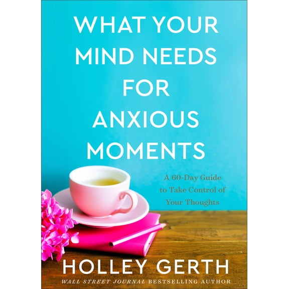 What Your Mind Needs for Anxious Moments: A 60-Day Guide to Take Control of Your Thoughts, (Hardcover)