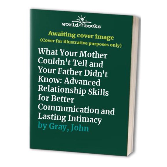 Pre-Owned What Your Mother Couldn't Tell You and Your Father Didn't Know: Advanced Relationship Skills for Better Communication and Lasting Intimacy (Hardcover) 0060171626 9780060171629