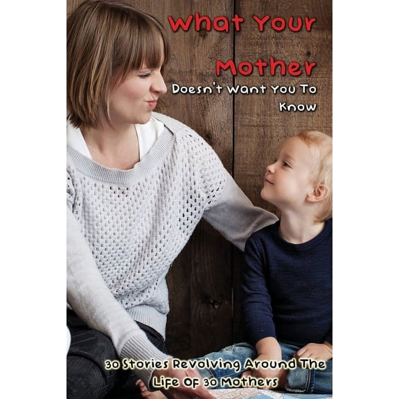 What Your Mother Doesn't Want You To Know : A Collection Of 30 Essays About Mother: Easy Read Books For Moms (Paperback)