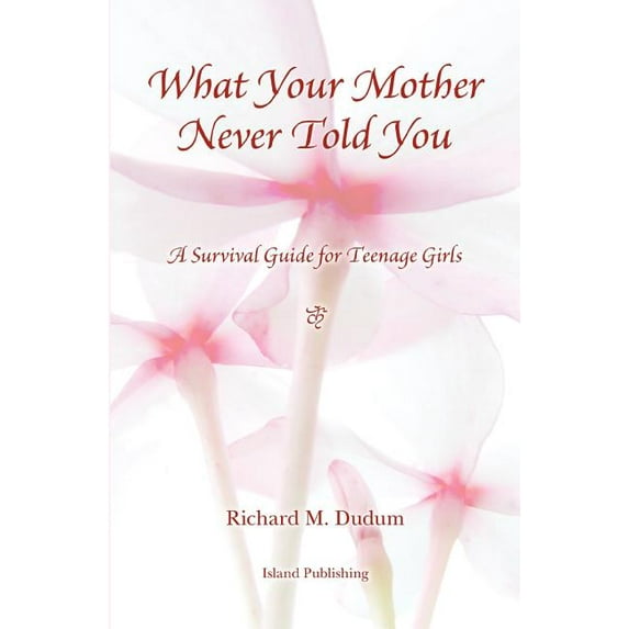 What Your Mother Never Told You: A Teenage Girls Survival Guide, (Paperback)