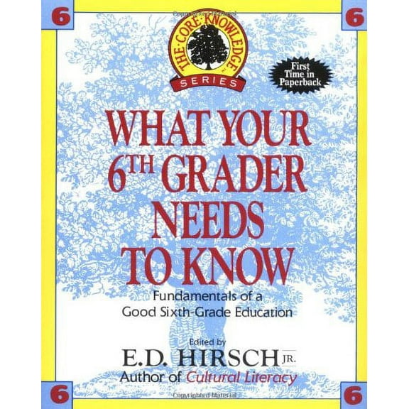 Pre-Owned What Your Sixth Grader Needs to Know: Fundamentals of a Good Sixth-Grade Education (Core Knowledge Series : Resource Books for Grades One Through Six,) (Paperback) 0385314671 9780385314671