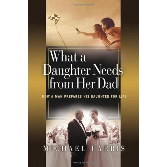 Pre-Owned What a Daughter Needs From Her Dad: How a Man Prepares His Daughter for Life (Paperback) 0764228706 9780764228704