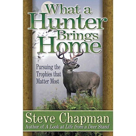 Pre-Owned What a Hunter Brings Home: Pursuing the Trophies That Matter Most (Paperback) 0736904417 9780736904414