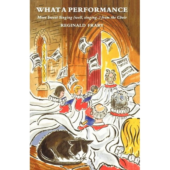 What a Performance: More Sweet Singing (Well, Singing ...) from the Choir, (Paperback)