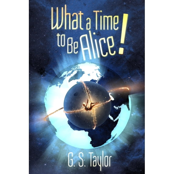 What a Time to Be Alice! (Paperback) by G S Taylor