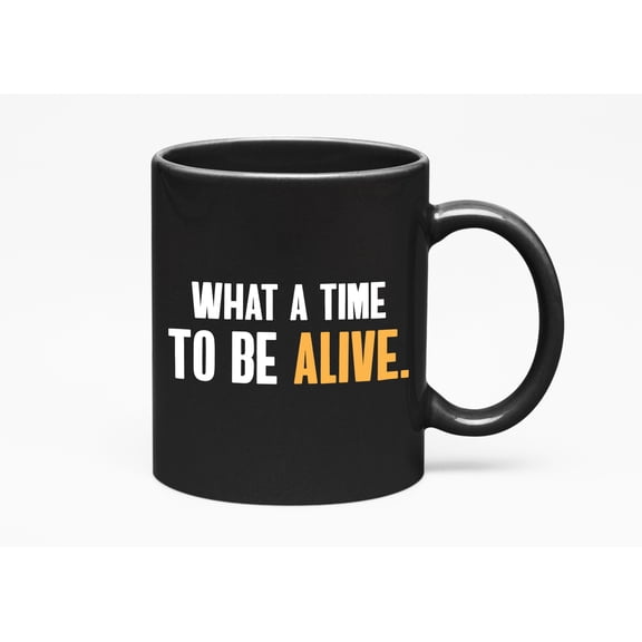 What a Time to Be Alive, Sarcastic Political Memes, Black 11oz Ceramic Mug