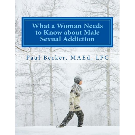 What a Woman Needs to Know About Male Sexual Addiction : Updated Version of Why Is My Partner Sexually Addicted?