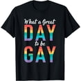 thumbnail image 1 of What a great Day to be Gay Bisexual Lesbian Gay Pride T-Shirt, 1 of 4