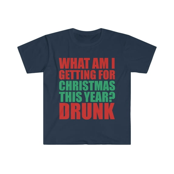 What am I getting for Christmas this Year? Drunk Unisex T-shirt S-3XL