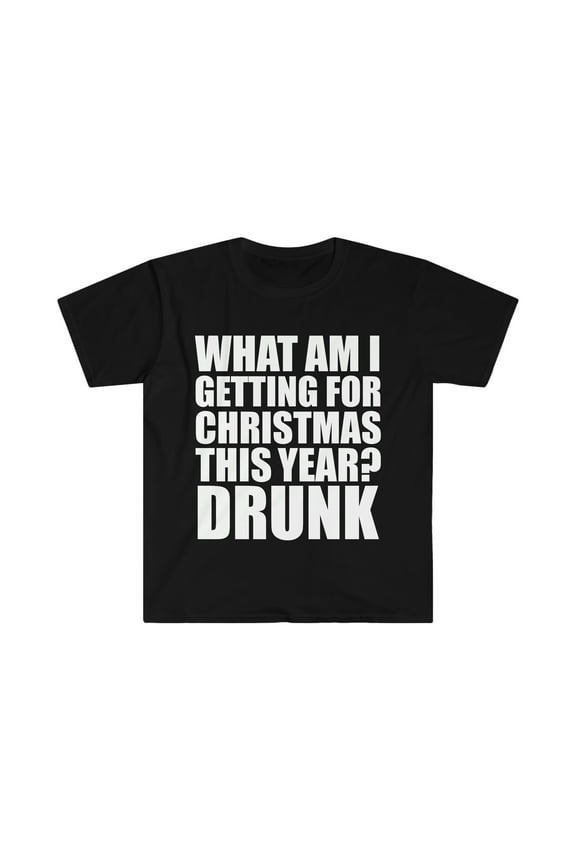 What am I getting for Christmas this Year? Drunk Unisex T-shirt S-3XL