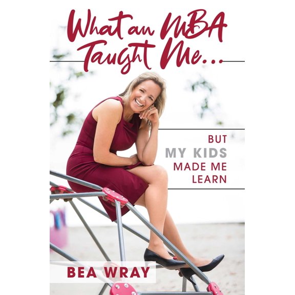 What an MBA Taught Me : But My Kids Made Me Learn (Hardcover)