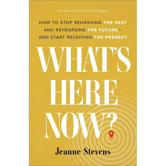 What's Here Now?: How to Stop Rehashing the Past and Rehearsing the Future--And Start Receiving the Present, (Hardcover)