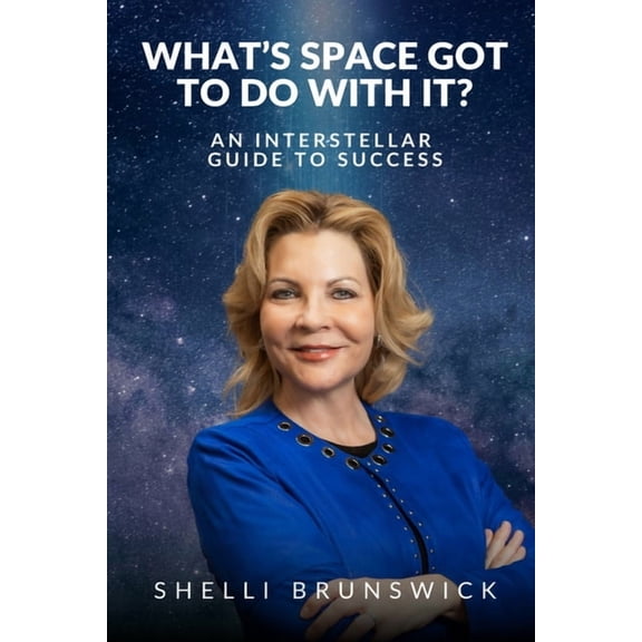 What's Space Got to Do with It? What's Space Got to Do With It?: An Interstellar Guide to Success, (Paperback)