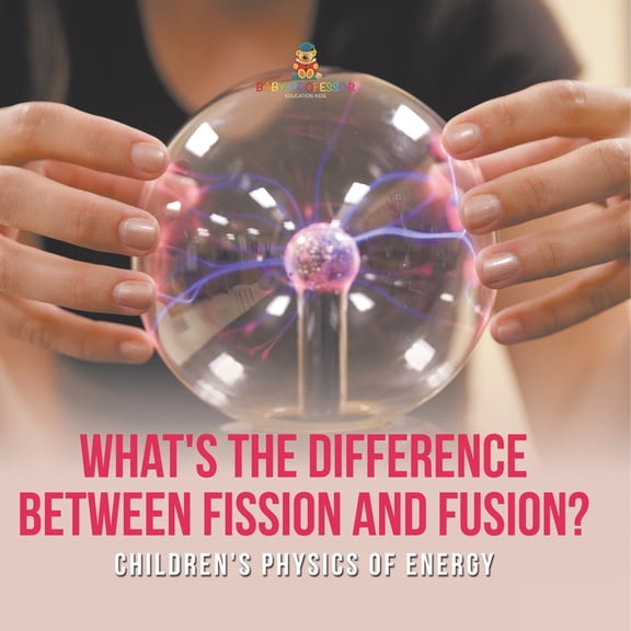 What's the Difference Between Fission and Fusion? Children's Physics of Energy, (Paperback)