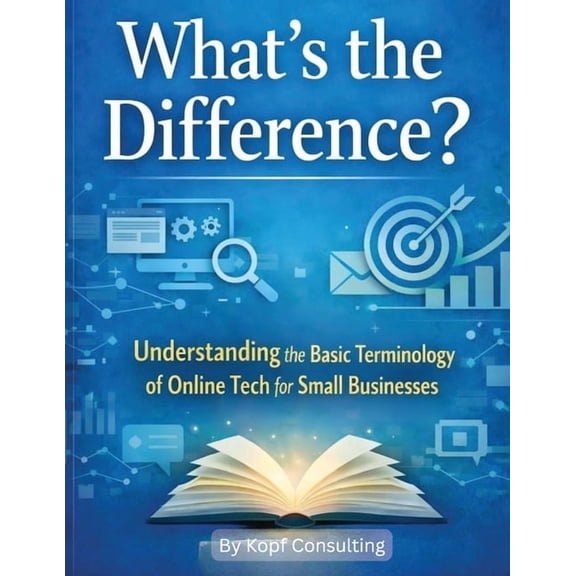 What's the Difference?: Understanding the Basic Terminology of Online Tech for Small Businesses, (Paperback)