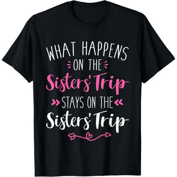 What happens sisters trip stays on the sisters weekend T-Shirt