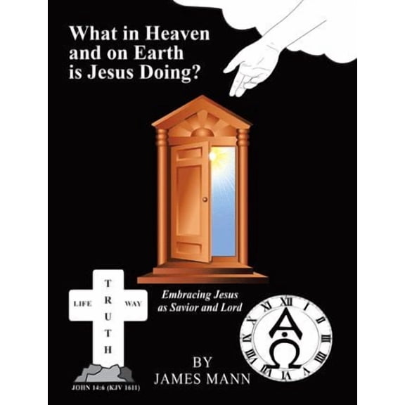 What in Heaven and on Earth Is Jesus Doing? : Embracing Jesus As Savior and Lord